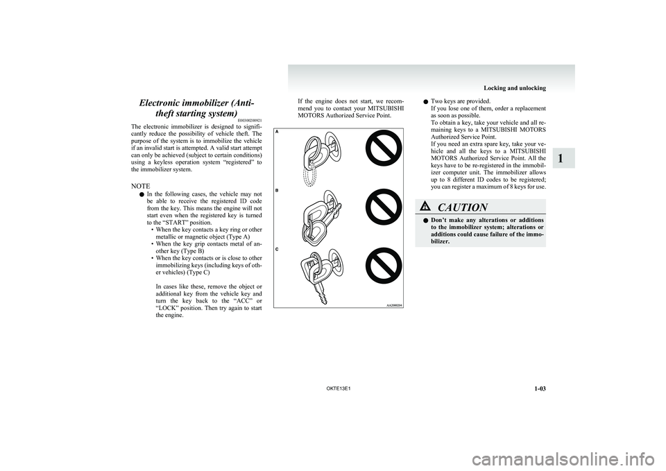 MITSUBISHI L200 2013 Owners Manual (in English) Electronic immobilizer (Anti-theft starting system) E00300200921
The electronic immobilizer is designed to signifi-
cantly reduce the possibility of vehicle theft. The
purpose of the s MITSUBISHI L200 2013 Owners Manual (in English) Electronic immobilizer (Anti-theft starting system) E00300200921
The electronic immobilizer is designed to signifi-
cantly reduce the possibility of vehicle theft. The
purpose of the s