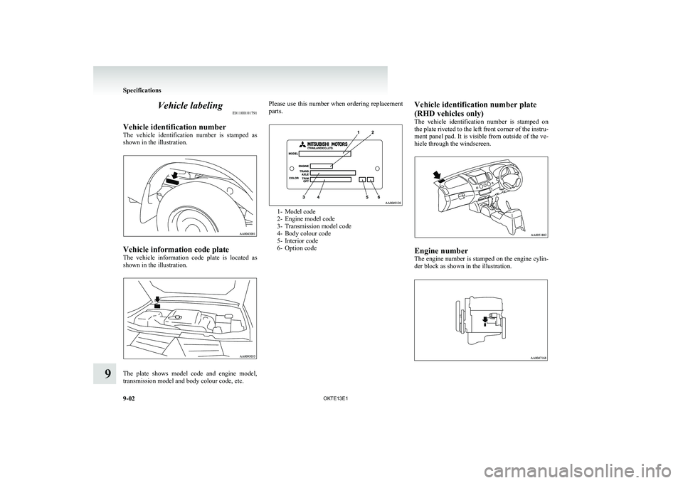 MITSUBISHI L200 2013 Owners Manual (in English) Vehicle labelingE01100101791
Vehicle identification number
The vehicle identification number is stamped as
shown in the illustration.
Vehicle information code plate
The vehicle information co MITSUBISHI L200 2013 Owners Manual (in English) Vehicle labelingE01100101791
Vehicle identification number
The vehicle identification number is stamped as
shown in the illustration.
Vehicle information code plate
The vehicle information co