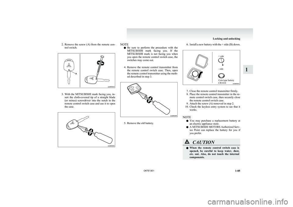 MITSUBISHI L200 2013  Owners Manual (in English) 2.Remove  the  screw  (A)  from  the  remote  con-
trol switch.
3. With  the  MITSUBISHI   mark  facing  you,  in-
sert  the  cloth-covered  tip  of  a  straight  blade
(or  minus)  screwdriver  into 
