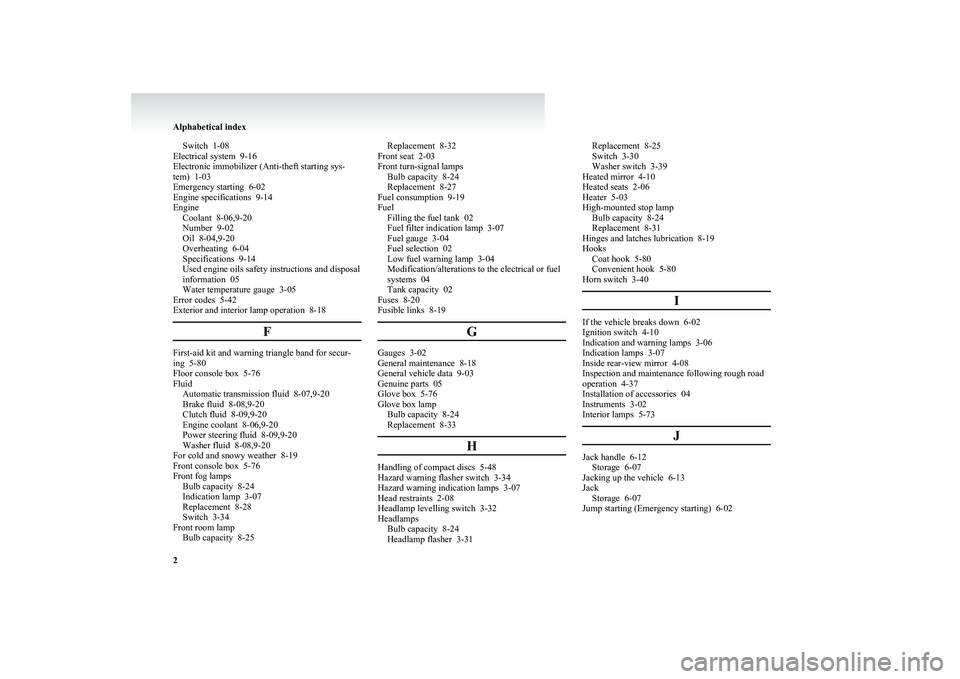 MITSUBISHI L200 2013 Owners Manual (in English) Switch 1-08
Electrical system 9-16
Electronic immobilizer (Anti-theft starting sys-
tem) 1-03
Emergency starting 6-02
Engine specifications 9-14
Engine Coolant 8-06,9-20
Number 9-02
Oil 8-04,9 MITSUBISHI L200 2013 Owners Manual (in English) Switch 1-08
Electrical system 9-16
Electronic immobilizer (Anti-theft starting sys-
tem) 1-03
Emergency starting 6-02
Engine specifications 9-14
Engine Coolant 8-06,9-20
Number 9-02
Oil 8-04,9