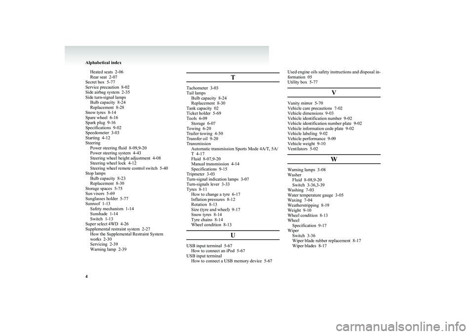MITSUBISHI L200 2013 Owners Manual (in English) Heated seats 2-06
Rear seat 2-07
Secret box 5-77
Service precaution 8-02
Side airbag system 2-35
Side turn-signal lamps Bulb capacity 8-24
Replacement 8-28
Snow tyres 8-14
Spare wheel 6-16
Sp MITSUBISHI L200 2013 Owners Manual (in English) Heated seats 2-06
Rear seat 2-07
Secret box 5-77
Service precaution 8-02
Side airbag system 2-35
Side turn-signal lamps Bulb capacity 8-24
Replacement 8-28
Snow tyres 8-14
Spare wheel 6-16
Sp