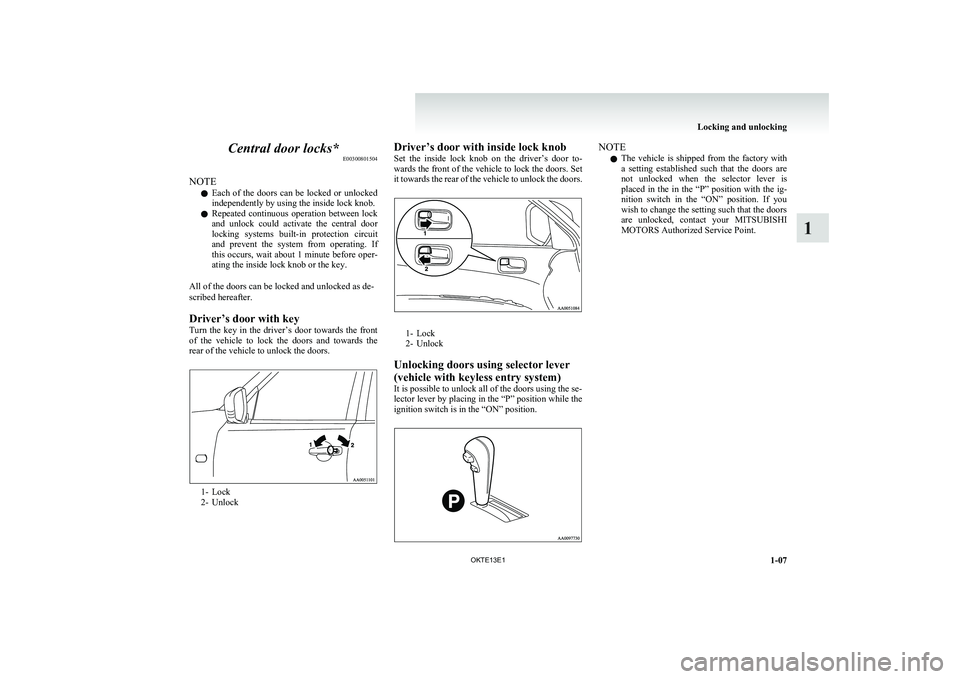 MITSUBISHI L200 2013 (in English) Owners Guide Central door locks*E00300801504
NOTE l Each of the doors can be locked or unlocked
independently by using the inside lock knob.
l Repeated continuous operation between lock
and unlock co MITSUBISHI L200 2013 (in English) Owners Guide Central door locks*E00300801504
NOTE l Each of the doors can be locked or unlocked
independently by using the inside lock knob.
l Repeated continuous operation between lock
and unlock co