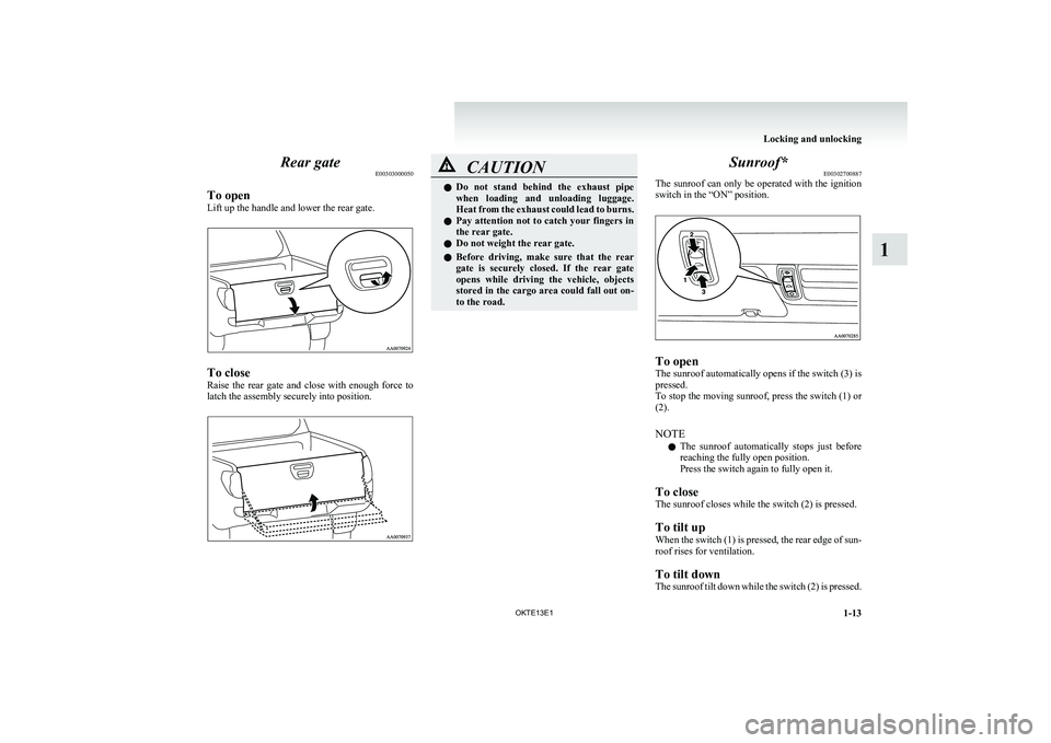 MITSUBISHI L200 2013 (in English) Service Manual Rear gateE00303000050
To open
Lift up the handle and lower the rear gate.
To close
Raise the rear gate and close with enough force to
latch the assembly securely into position.
CAUTIONl Do n MITSUBISHI L200 2013 (in English) Service Manual Rear gateE00303000050
To open
Lift up the handle and lower the rear gate.
To close
Raise the rear gate and close with enough force to
latch the assembly securely into position.
CAUTIONl Do n