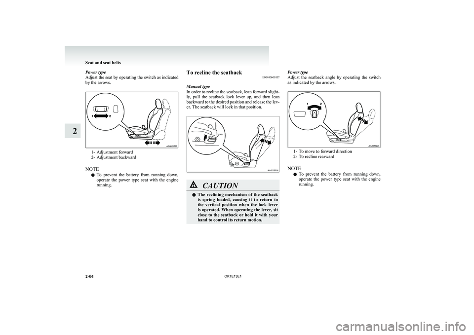MITSUBISHI L200 2013 (in English) Service Manual Power type
Adjust the seat by operating the switch as indicated
by the arrows.
1- Adjustment forward
2- Adjustment backward
NOTE l To prevent the battery from running down,
operate the power MITSUBISHI L200 2013 (in English) Service Manual Power type
Adjust the seat by operating the switch as indicated
by the arrows.
1- Adjustment forward
2- Adjustment backward
NOTE l To prevent the battery from running down,
operate the power