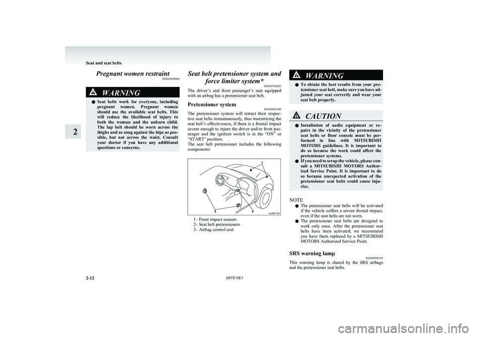 MITSUBISHI L200 2013  Owners Manual (in English) Pregnant women restraintE00405600064WARNINGlSeat  belts  work  for  everyone,  including
pregnant  women.  Pregnant  women
should  use  the  available  seat  belts.  This
will  reduce  the  likelihood