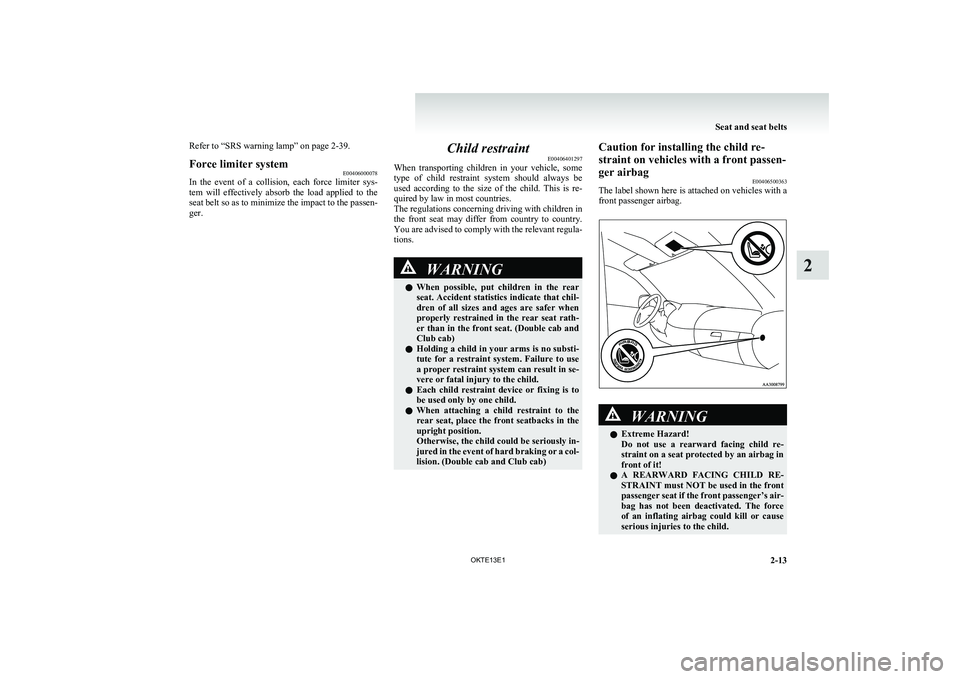 MITSUBISHI L200 2013 (in English) Workshop Manual Refer to “SRS warning lamp” on page 2-39.Force limiter systemE00406000078
In the event of a collision, each force limiter sys-
tem will effectively absorb the load applied to the
MITSUBISHI L200 2013 (in English) Workshop Manual Refer to “SRS warning lamp” on page 2-39.Force limiter systemE00406000078
In the event of a collision, each force limiter sys-
tem will effectively absorb the load applied to the