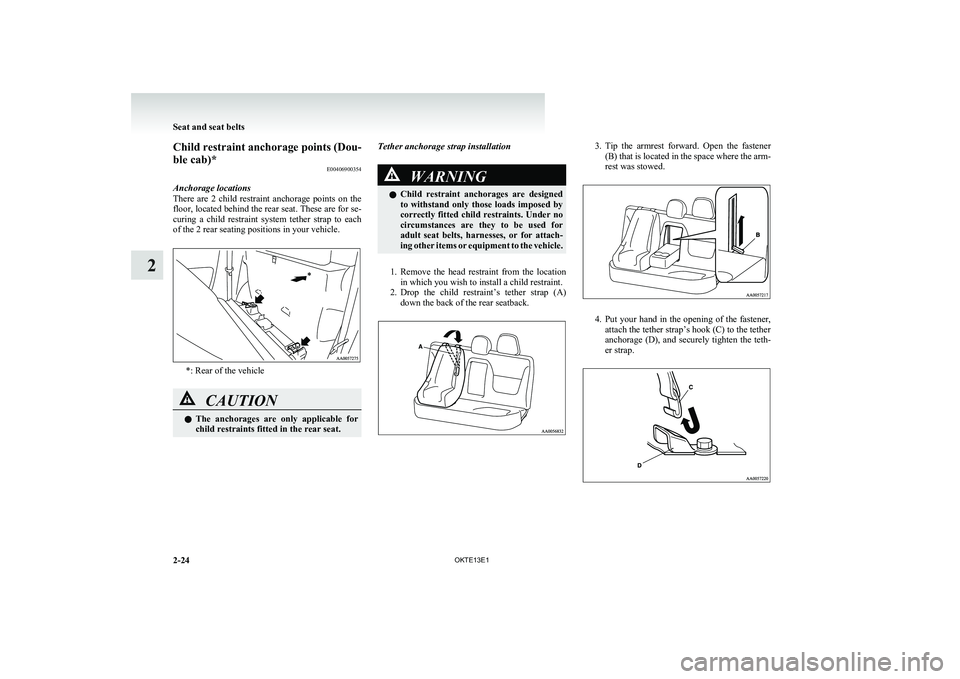 MITSUBISHI L200 2013 (in English) Repair Manual Child restraint anchorage points (Dou-
ble cab)* E00406900354
Anchorage locations
There are 2 child restraint anchorage points on the
floor, located behind the rear seat. These are for se-
cur MITSUBISHI L200 2013 (in English) Repair Manual Child restraint anchorage points (Dou-
ble cab)* E00406900354
Anchorage locations
There are 2 child restraint anchorage points on the
floor, located behind the rear seat. These are for se-
cur