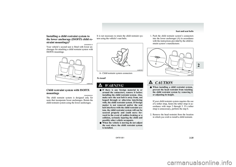 MITSUBISHI L200 2013 (in English) Manual PDF Installing a child restraint system to
the lower anchorage (ISOFIX child re-
straint mountings)* E00408900114
Your vehicle’s second seat is fitted with lower an-
chorages for attaching a chi MITSUBISHI L200 2013 (in English) Manual PDF Installing a child restraint system to
the lower anchorage (ISOFIX child re-
straint mountings)* E00408900114
Your vehicle’s second seat is fitted with lower an-
chorages for attaching a chi