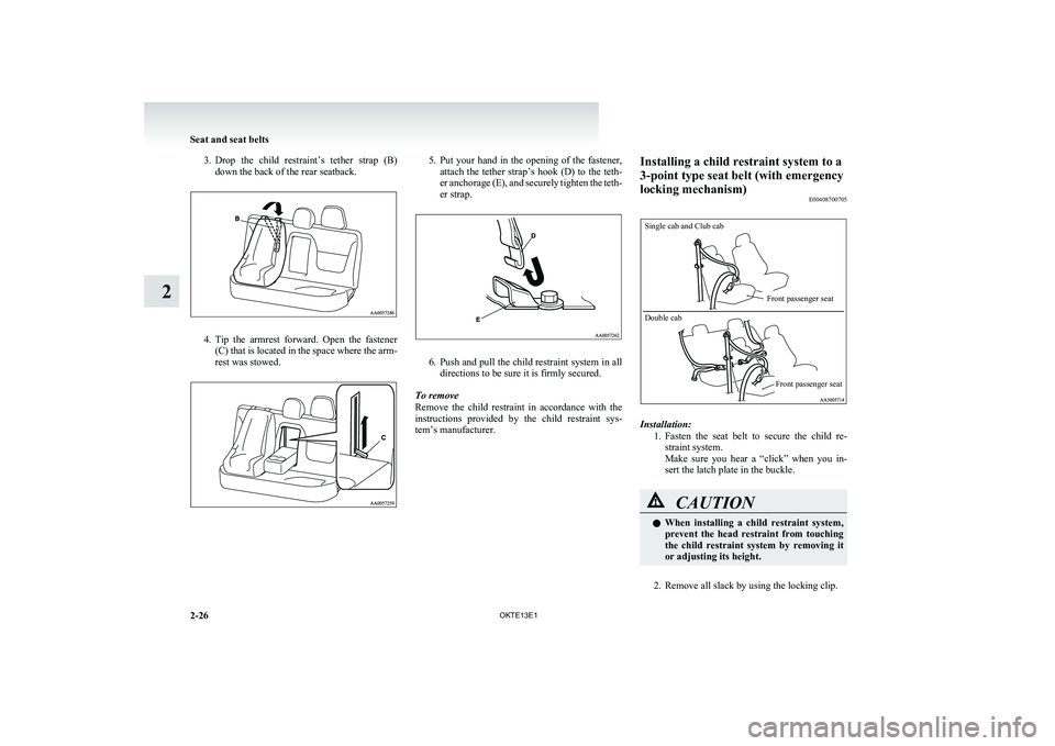 MITSUBISHI L200 2013 Owners Manual (in English) 3.Drop the child restraint’s tether strap (B)
down the back of the rear seatback.
4. Tip the armrest forward. Open the fastener
(C) that is located in the space where the arm-
rest was s MITSUBISHI L200 2013 Owners Manual (in English) 3.Drop the child restraint’s tether strap (B)
down the back of the rear seatback.
4. Tip the armrest forward. Open the fastener
(C) that is located in the space where the arm-
rest was s