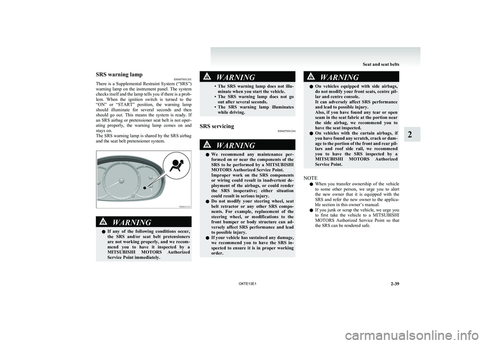 MITSUBISHI L200 2013 (in English) Manual Online SRS warning lampE00407801201
There is a Supplemental Restraint System (“SRS”)
warning lamp on the instrument panel. The system
checks itself and the lamp tells you if there is a prob- MITSUBISHI L200 2013 (in English) Manual Online SRS warning lampE00407801201
There is a Supplemental Restraint System (“SRS”)
warning lamp on the instrument panel. The system
checks itself and the lamp tells you if there is a prob-