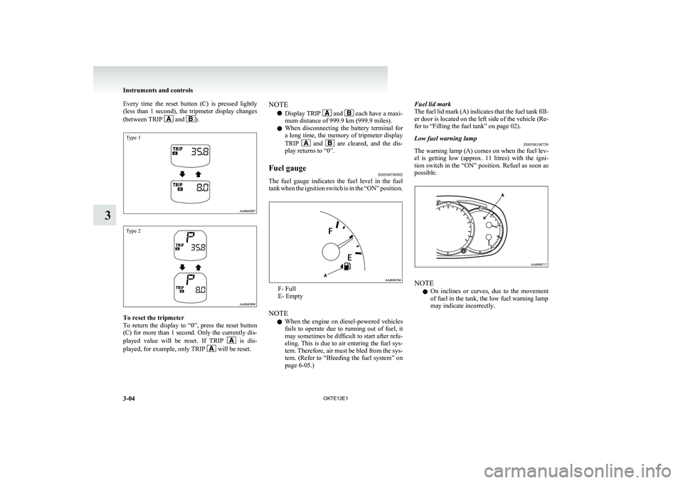 MITSUBISHI L200 2013 (in English) Manual Online Every time the reset button (C) is pressed lightly
(less than 1 second), the tripmeter display changes
(between TRIP
and ).
Type 1Type 2
To reset the tripmeter
To return the displa MITSUBISHI L200 2013 (in English) Manual Online Every time the reset button (C) is pressed lightly
(less than 1 second), the tripmeter display changes
(between TRIP
and ).
Type 1Type 2
To reset the tripmeter
To return the displa