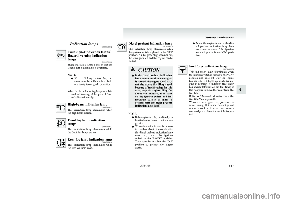MITSUBISHI L200 2013 (in English) Owners Manual Indication lampsE00501600012Turn-signal indication lamps/
Hazard warning indication
lamps E00501700185
These indication lamps blink on and off
when a turn-signal lamp is operating.
NOTE l If th MITSUBISHI L200 2013 (in English) Owners Manual Indication lampsE00501600012Turn-signal indication lamps/
Hazard warning indication
lamps E00501700185
These indication lamps blink on and off
when a turn-signal lamp is operating.
NOTE l If th