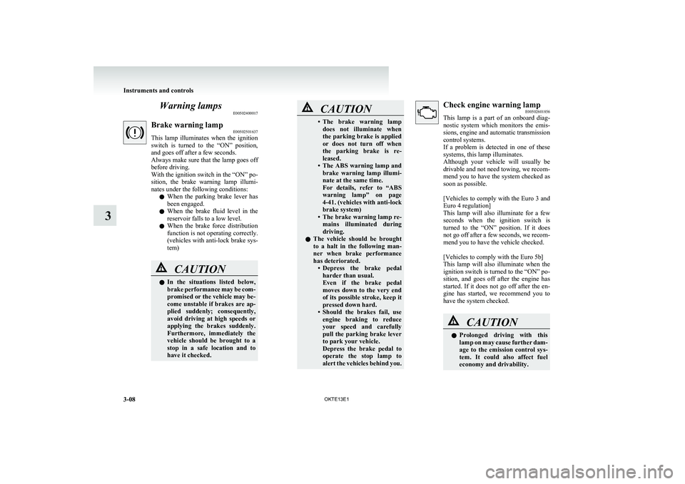 MITSUBISHI L200 2013 (in English) Owners Manual Warning lampsE00502400017Brake warning lamp E00502501637
This lamp illuminates when the ignition
switch is turned to the “ON” position,
and goes off after a few seconds.
Always make sur MITSUBISHI L200 2013 (in English) Owners Manual Warning lampsE00502400017Brake warning lamp E00502501637
This lamp illuminates when the ignition
switch is turned to the “ON” position,
and goes off after a few seconds.
Always make sur