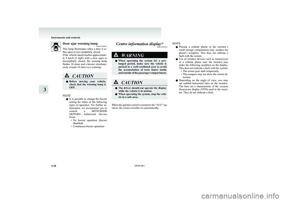 MITSUBISHI L200 2013 (in English) Owners Manual Door ajar warning lampE00503300475
This lamp illuminates when a door is ei-
ther open or not completely closed.
If the vehicle speed reaches approximate-
ly 8 km/h (5 mph) with a door open or MITSUBISHI L200 2013 (in English) Owners Manual Door ajar warning lampE00503300475
This lamp illuminates when a door is ei-
ther open or not completely closed.
If the vehicle speed reaches approximate-
ly 8 km/h (5 mph) with a door open or