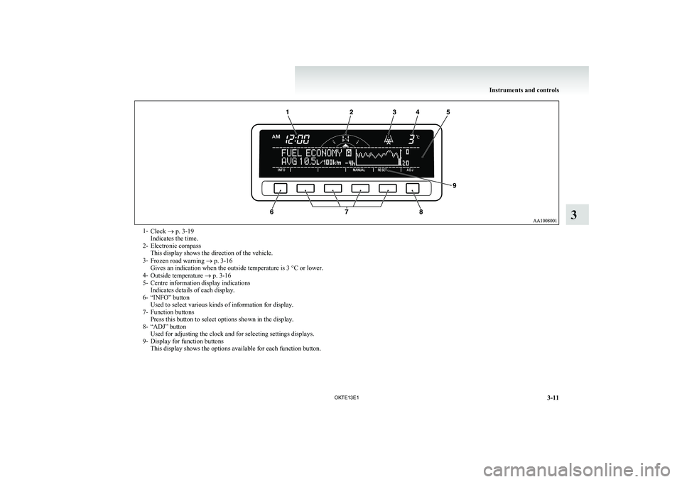 MITSUBISHI L200 2013 (in English) Owners Manual 1-Clock ® p. 3-19
Indicates the time.
2- Electronic compass This display shows the direction of the vehicle.
3- Frozen road warning ® p. 3-16
Gives an indication when the outside temperature is 3 MITSUBISHI L200 2013 (in English) Owners Manual 1-Clock ® p. 3-19
Indicates the time.
2- Electronic compass This display shows the direction of the vehicle.
3- Frozen road warning ® p. 3-16
Gives an indication when the outside temperature is 3