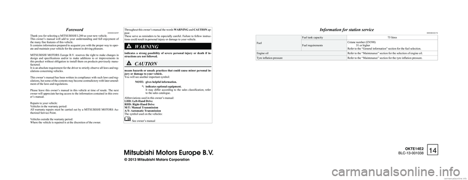 MITSUBISHI L200 2014 Owners Manual (in English) ForewordE09200104597
Thank you for selecting a MITSUBISHI L200 as your new vehicle.
This owner’s manual will add to your understanding and full enjoyment of
the many fine features of this MITSUBISHI L200 2014 Owners Manual (in English) ForewordE09200104597
Thank you for selecting a MITSUBISHI L200 as your new vehicle.
This owner’s manual will add to your understanding and full enjoyment of
the many fine features of this