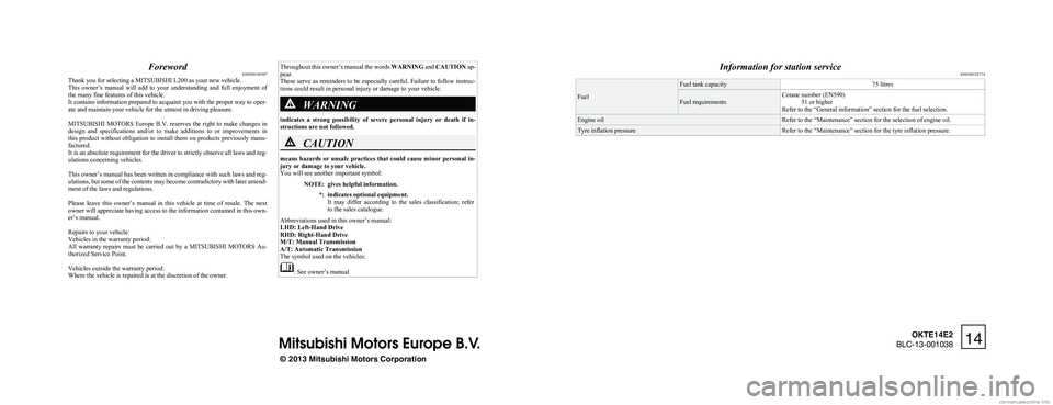 MITSUBISHI L200 2014  Owners Manual (in English) ForewordE09200104597
Thank you for selecting a MITSUBISHI L200 as your new vehicle.
This  owner’s  manual  will  add  to  your  understanding  and  full  enjoyment  of
the many fine features of this