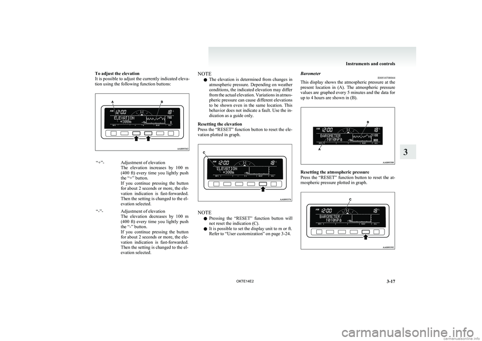 MITSUBISHI L200 2014  Owners Manual (in English) To adjust the elevation
It is possible to adjust the currently indicated eleva-
tion using the following function buttons:“+”-Adjustment of elevation
The  elevation  increases  by  100  m
(400  ft