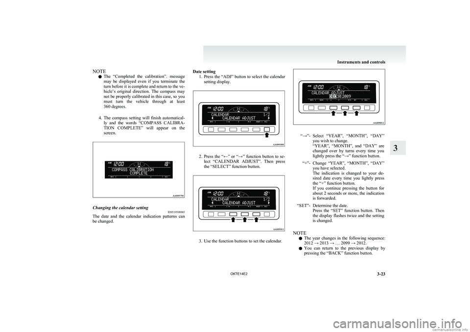 MITSUBISHI L200 2014  Owners Manual (in English) NOTEl The  “Completed  the  calibration”.  message
may  be  displayed  even  if  you  terminate  the
turn before it is complete and return to the ve-
hicle’s  original  direction.  The  compass 