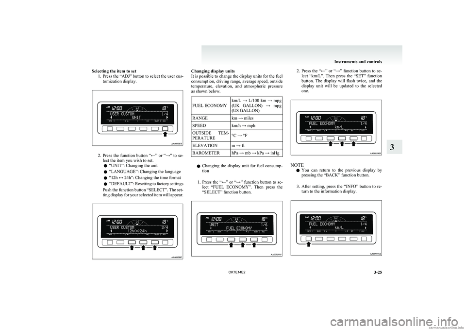 MITSUBISHI L200 2014  Owners Manual (in English) Selecting the item to set1. Press the “ADJ” button to select the user cus-tomization display.
2.Press  the  function  button  “←”  or  “→”  to  se-
lect the item you wish to set.
l “