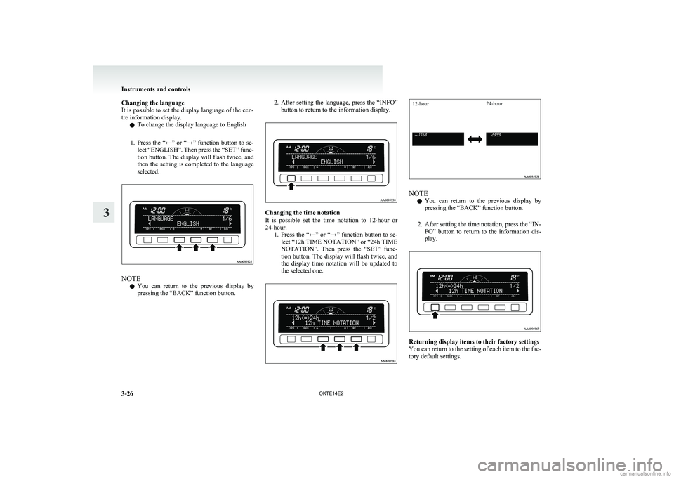 MITSUBISHI L200 2014  Owners Manual (in English) Changing the language
It is possible to set the display language of the cen-
tre information display.
l To change the display language to English
1. Press  the  “←”  or  “→”  function  but