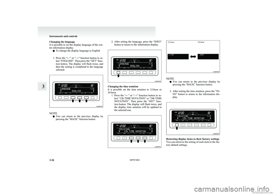 MITSUBISHI L200 2014 Owners Manual (in English) Changing the language
It is possible to set the display language of the cen-
tre information display.
l To change the display language to English
1. Press the “←” or “→” function but MITSUBISHI L200 2014 Owners Manual (in English) Changing the language
It is possible to set the display language of the cen-
tre information display.
l To change the display language to English
1. Press the “←” or “→” function but