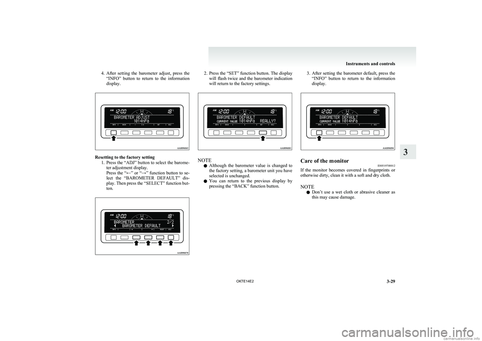 MITSUBISHI L200 2014  Owners Manual (in English) 4.After  setting  the  barometer  adjust,  press  the
“INFO”  button  to  return  to  the  information
display.
Resetting to the factory setting
1.Press the “ADJ” button to select the barome-
