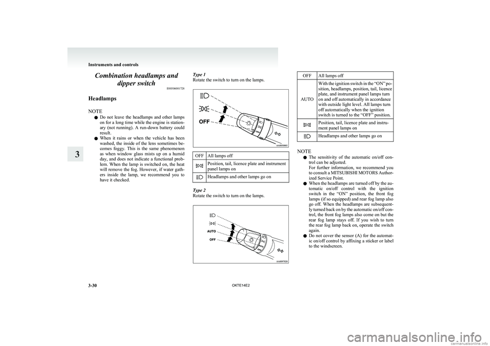 MITSUBISHI L200 2014   (in English) Owners Guide Combination headlamps anddipper switch E00506001728
Headlamps
NOTE l Do  not  leave  the  headlamps  and  other  lamps
on for a long time while the engine is station-
ary  (not  running).  A  run-down