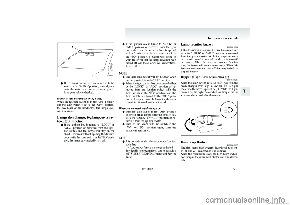 MITSUBISHI L200 2014 Owners Manual (in English) lIf the lamps do not turn on or off with the
switch in the “AUTO” position, manually op-
erate the switch and we recommend you to
have your vehicle checked.
[Vehicles with Daytime MITSUBISHI L200 2014 Owners Manual (in English) lIf the lamps do not turn on or off with the
switch in the “AUTO” position, manually op-
erate the switch and we recommend you to
have your vehicle checked.
[Vehicles with Daytime