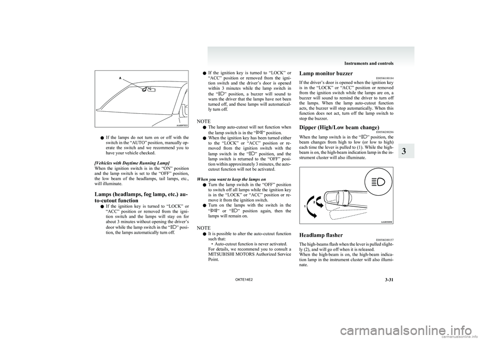 MITSUBISHI L200 2014  Owners Manual (in English) lIf  the  lamps  do  not  turn  on  or  off  with  the
switch in the “AUTO” position, manually op-
erate  the  switch  and  we  recommend  you  to
have your vehicle checked.
[Vehicles with Daytime