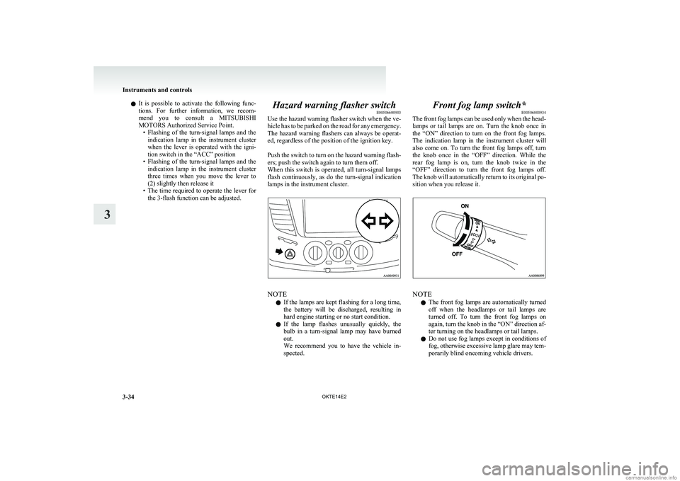 MITSUBISHI L200 2014   (in English) Owners Guide lIt  is  possible  to  activate  the  following  func-
tions.  For  further  information,  we  recom-
mend  you  to  consult  a  MITSUBISHI
MOTORS Authorized Service Point. •Flashing  of  the  turn-