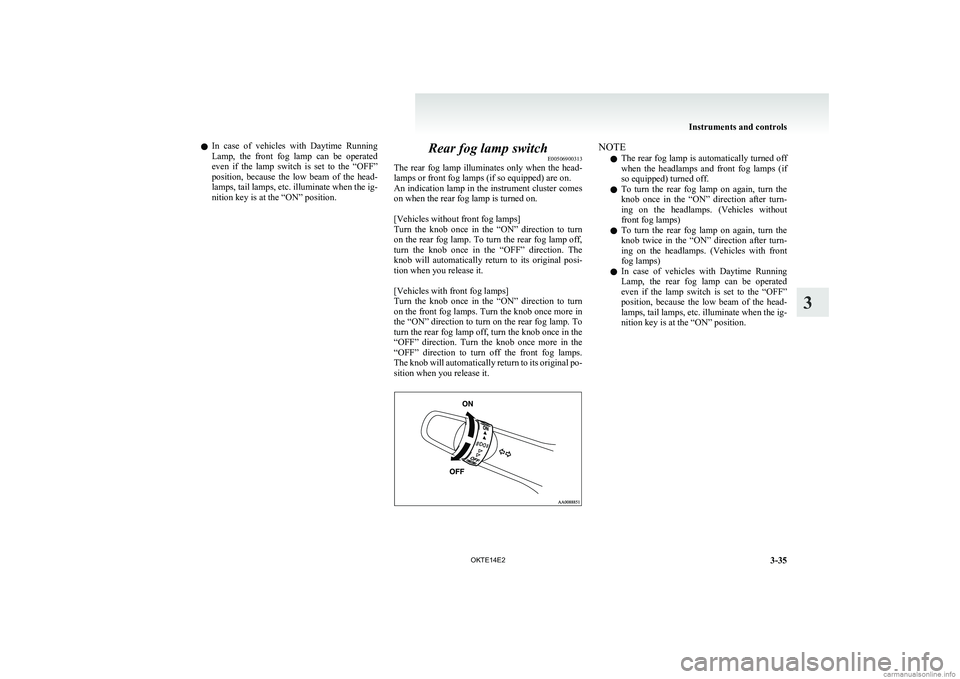 MITSUBISHI L200 2014  Owners Manual (in English) lIn  case  of  vehicles  with  Daytime  Running
Lamp,  the  front  fog  lamp  can  be  operated
even  if  the  lamp  switch  is  set  to  the  “OFF”
position,  because  the  low  beam  of  the  he