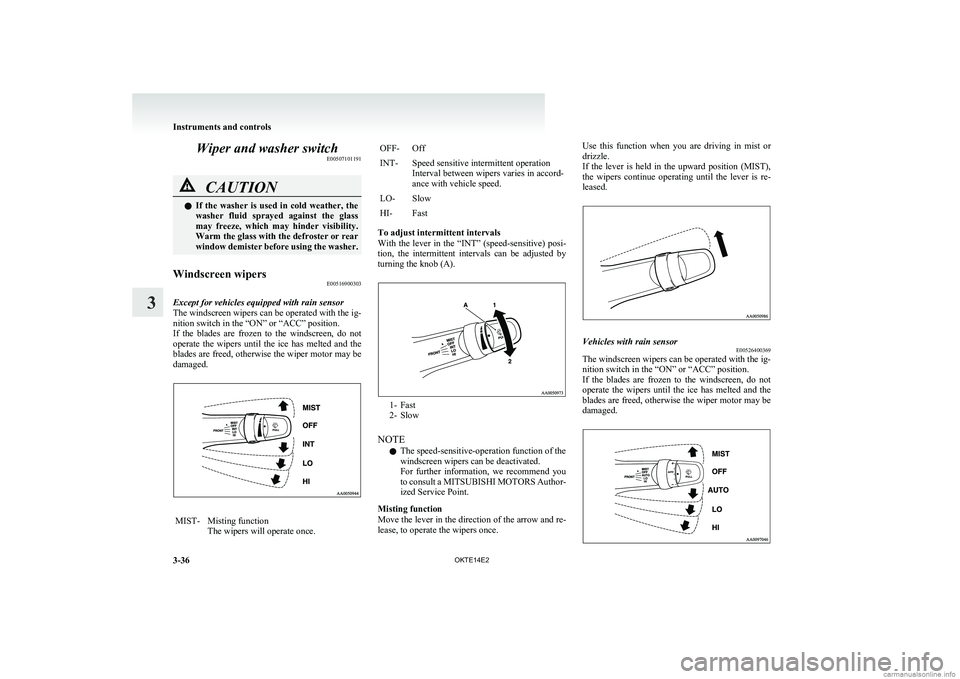 MITSUBISHI L200 2014  Owners Manual (in English) Wiper and washer switchE00507101191CAUTIONlIf  the  washer  is  used  in  cold  weather,  the
washer  fluid  sprayed  against  the  glass
may  freeze,  which  may  hinder  visibility.
Warm the glass w