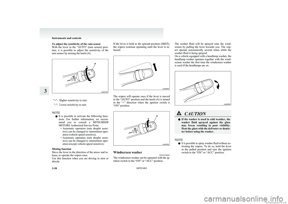 MITSUBISHI L200 2014  Owners Manual (in English) To adjust the sensitivity of the rain sensor
With  the  lever  in  the  “AUTO”  (rain  sensor)  posi-
tion,  it  is  possible  to  adjust  the  sensitivity  of  the
rain sensor by turning the knob