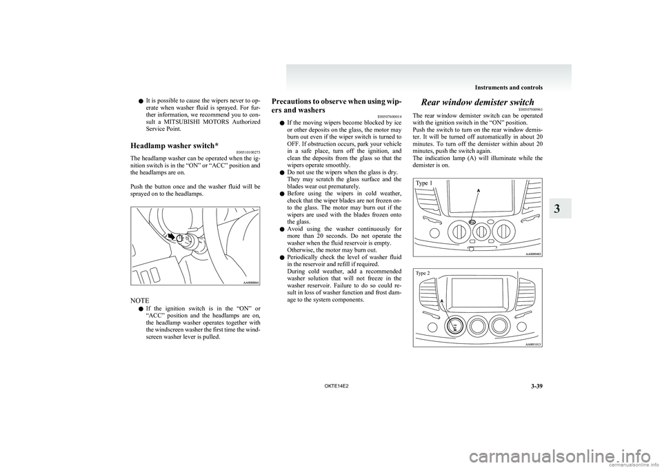 MITSUBISHI L200 2014  Owners Manual (in English) lIt is possible to cause the wipers never to op-
erate  when  washer  fluid  is  sprayed.  For  fur-
ther information, we recommend you to con-
sult  a  MITSUBISHI  MOTORS   Authorized
Service Point.H