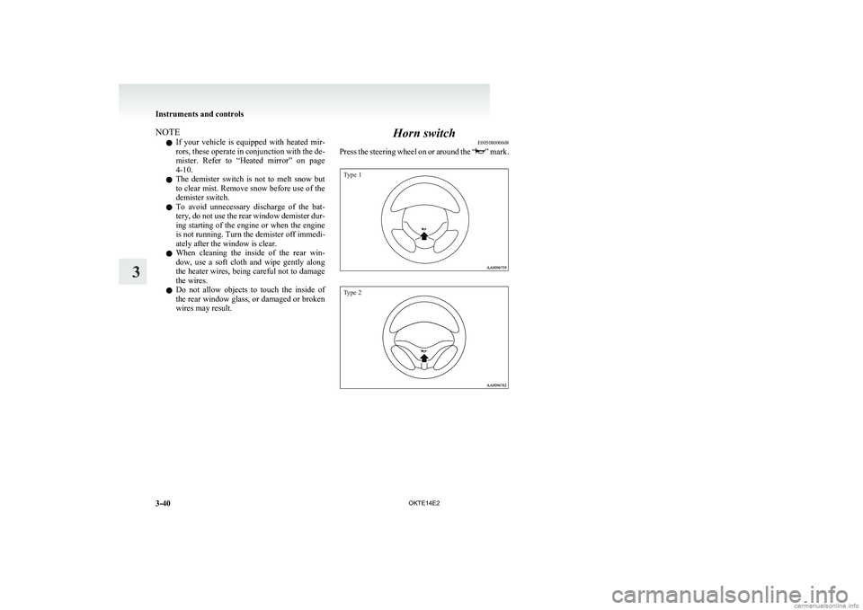 MITSUBISHI L200 2014   (in English) Owners Guide NOTEl If  your  vehicle  is  equipped  with  heated  mir-
rors, these operate in conjunction with the de-
mister.  Refer  to  “Heated  mirror”  on  page
4-10.
l The  demister  switch  is  not  to 