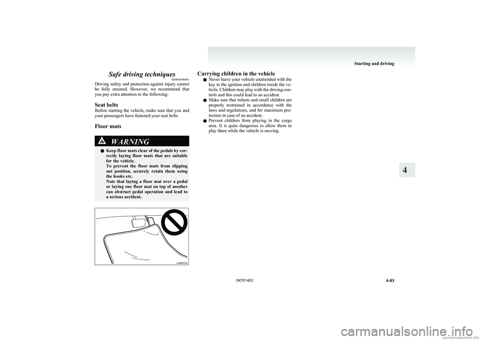 MITSUBISHI L200 2014 Owners Manual (in English) Safe driving techniquesE00600300491
Driving safety and protection against injury cannot
be fully ensured. However, we recommend that
you pay extra attention to the following:
Seat belts
Before s MITSUBISHI L200 2014 Owners Manual (in English) Safe driving techniquesE00600300491
Driving safety and protection against injury cannot
be fully ensured. However, we recommend that
you pay extra attention to the following:
Seat belts
Before s