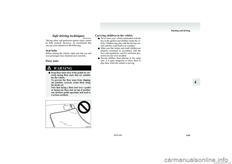 MITSUBISHI L200 2014   (in English) Owners Guide Safe driving techniquesE00600300491
Driving safety and protection against injury cannot
be  fully  ensured.  However,  we  recommend  that
you pay extra attention to the following:
Seat belts
Before s