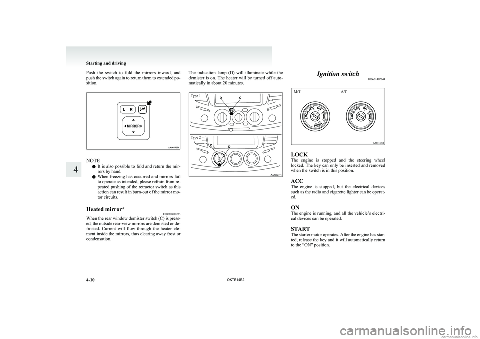 MITSUBISHI L200 2014   (in English) Owners Guide Push  the  switch  to  fold  the  mirrors  inward,  and
push the switch again to return them to extended po-
sition.
NOTE
l It  is  also  possible  to  fold  and  return  the  mir-
rors by hand.
l Whe