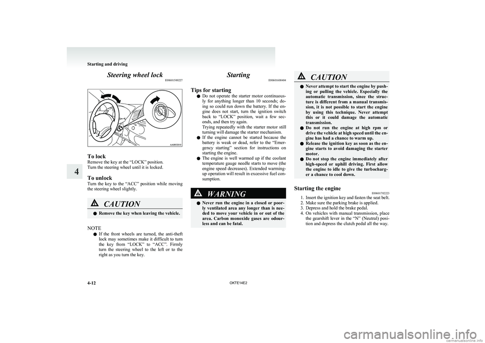 MITSUBISHI L200 2014  Owners Manual (in English) Steering wheel lockE00601500227
To lock
Remove the key at the “LOCK” position.
Turn the steering wheel until it is locked.
To unlock
Turn  the  key  to  the  “ACC”  position  while  moving
the