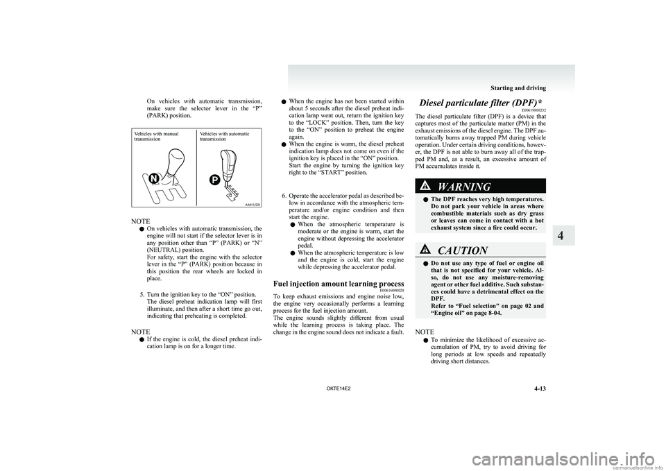 MITSUBISHI L200 2014  Owners Manual (in English) On  vehicles  with  automatic  transmission,
make  sure  the  selector  lever  in  the  “P”
(PARK) position.
NOTE
l On vehicles with automatic transmission, the
engine will not start if the select