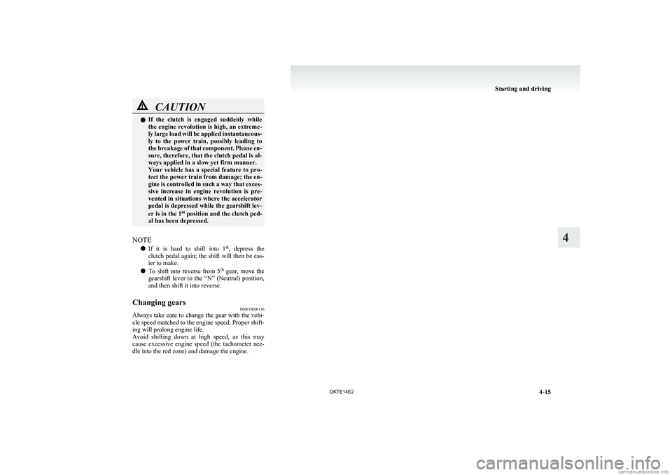 MITSUBISHI L200 2014 Owners Manual (in English) CAUTIONlIf the clutch is engaged suddenly while
the engine revolution is high, an extreme-
ly large load will be applied instantaneous-
ly to the power train, possibly leading to
the brea MITSUBISHI L200 2014 Owners Manual (in English) CAUTIONlIf the clutch is engaged suddenly while
the engine revolution is high, an extreme-
ly large load will be applied instantaneous-
ly to the power train, possibly leading to
the brea