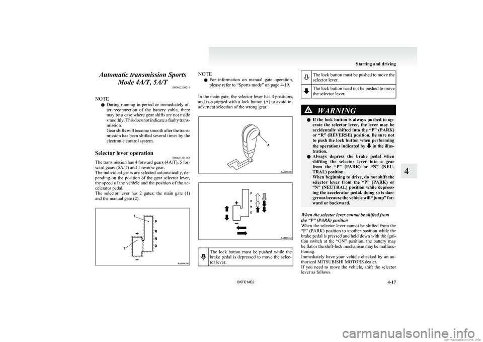 MITSUBISHI L200 2014  Owners Manual (in English) Automatic transmission SportsMode 4A/T, 5A/T E00603200710
NOTE l During  running-in  period  or  immediately  af-
ter  reconnection  of  the  battery  cable,  there
may be a case where gear shifts are