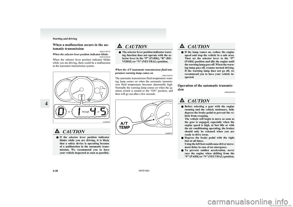 MITSUBISHI L200 2014  Owners Manual (in English) When a malfunction occurs in the au-
tomatic transmission E00615100152When the selector lever position indicator blinksE00615200238
When  the  selector  lever  position  indicator  blinks
while you ar