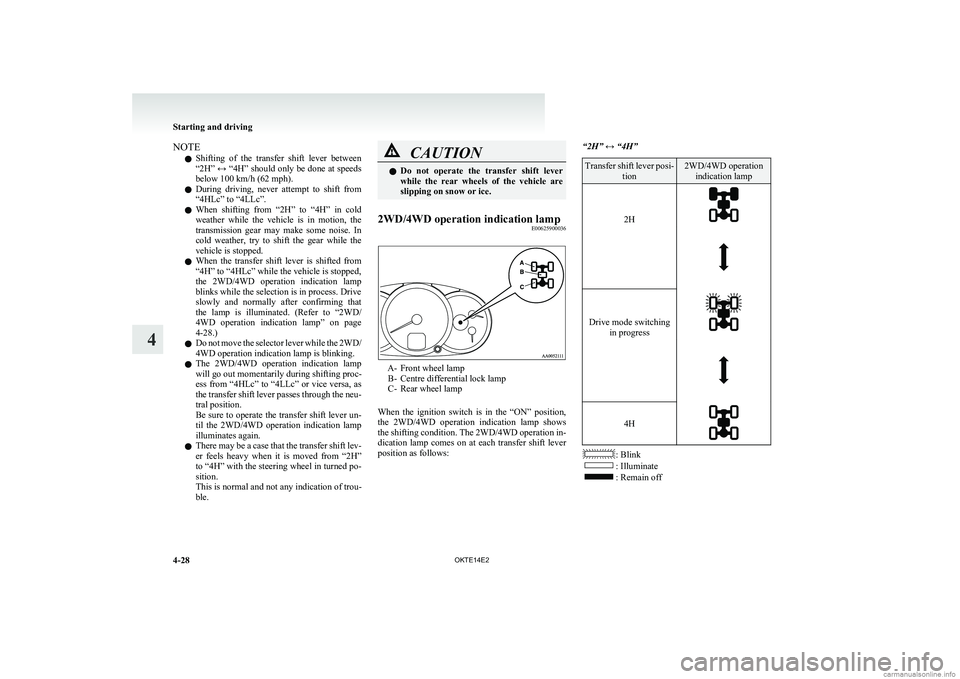MITSUBISHI L200 2014   (in English) User Guide NOTEl Shifting  of  the  transfer  shift  lever  between
“2H” ↔ “4H” should only be done at speeds
below 100 km/h (62 mph).
l During  driving,  never  attempt  to  shift  from
“4HLc” to 