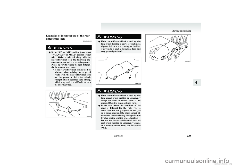 MITSUBISHI L200 2014 Owners Manual (in English) Examples of incorrect use of the rear
differential lock E00606500059WARNINGlIf the “4L” or “4H” position (easy select
4WD), “4LLc” or “4HLc” position (super
select 4WD) is se MITSUBISHI L200 2014 Owners Manual (in English) Examples of incorrect use of the rear
differential lock E00606500059WARNINGlIf the “4L” or “4H” position (easy select
4WD), “4LLc” or “4HLc” position (super
select 4WD) is se