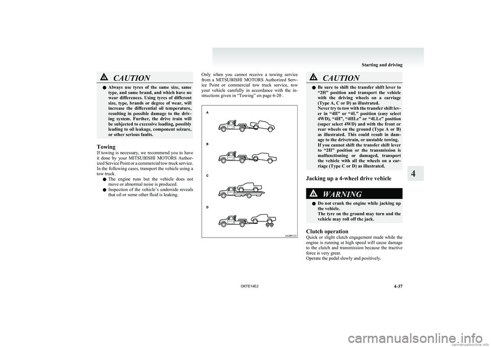 MITSUBISHI L200 2014  Owners Manual (in English) CAUTIONlAlways  use  tyres  of  the  same  size,  same
type, and same brand, and which have no
wear  differences.  Using  tyres  of  different
size,  type,  brands  or  degree  of  wear,  will
increas