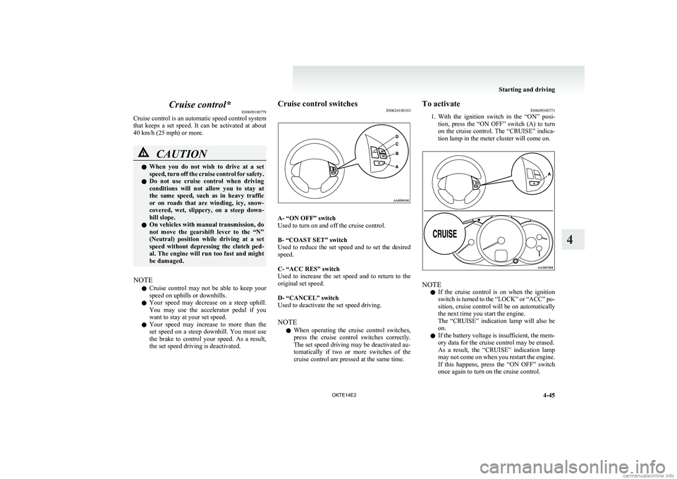 MITSUBISHI L200 2014 Owners Manual (in English) Cruise control*E00609100779
Cruise control is an automatic speed control system
that keeps a set speed. It can be activated at about
40 km/h (25 mph) or more.CAUTIONl When you do not wis MITSUBISHI L200 2014 Owners Manual (in English) Cruise control*E00609100779
Cruise control is an automatic speed control system
that keeps a set speed. It can be activated at about
40 km/h (25 mph) or more.CAUTIONl When you do not wis