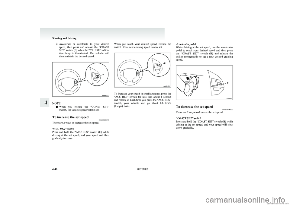 MITSUBISHI L200 2014 Owners Manual (in English) 2.Accelerate or decelerate to your desired
speed, then press and release the “COAST
SET” switch (B) when the “CRUISE” indica-
tion lamp is illuminated. The vehicle will
then m MITSUBISHI L200 2014 Owners Manual (in English) 2.Accelerate or decelerate to your desired
speed, then press and release the “COAST
SET” switch (B) when the “CRUISE” indica-
tion lamp is illuminated. The vehicle will
then m