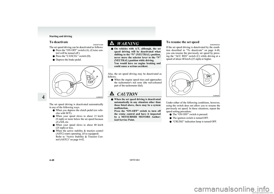 MITSUBISHI L200 2014 Owners Manual (in English) To deactivateE00609701088
The set speed driving can be deactivated as follows:
l Press the “ON OFF” switch (A). (Cruise con-
trol will be turned off.)
l Press the “CANCEL” switch (D).
l Depres MITSUBISHI L200 2014 Owners Manual (in English) To deactivateE00609701088
The set speed driving can be deactivated as follows:
l Press the “ON OFF” switch (A). (Cruise con-
trol will be turned off.)
l Press the “CANCEL” switch (D).
l Depres